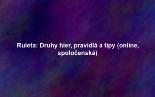 Ruleta: Druhy hier, pravidlá a tipy (online, spoločenská)