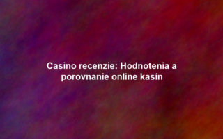 Casino recenzie: Hodnotenia a porovnanie online kasín