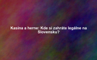 Kasína a herne: Kde si zahráte legálne na Slovensku?