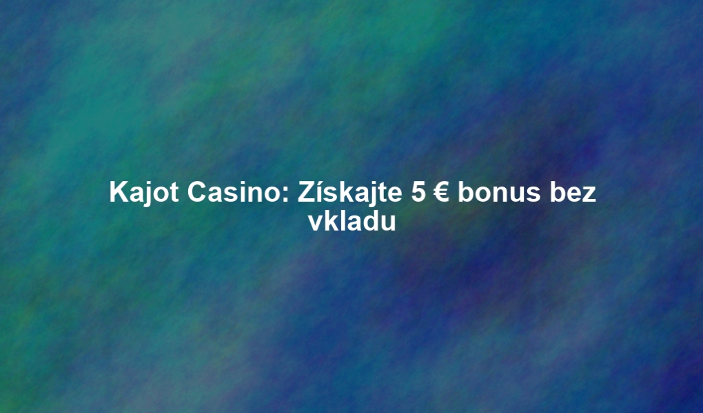 Kajot Casino: Získajte 5 € bonus bez vkladu