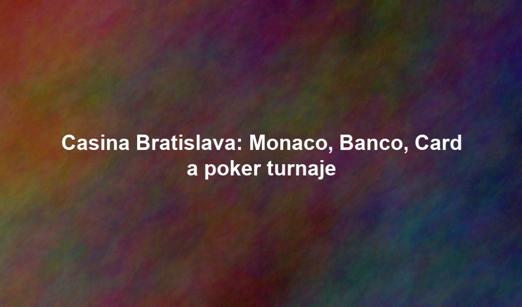 Casina Bratislava: Monaco, Banco, Card a poker turnaje