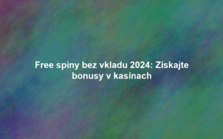 Free spiny bez vkladu 2024: Získajte bonusy v kasínach