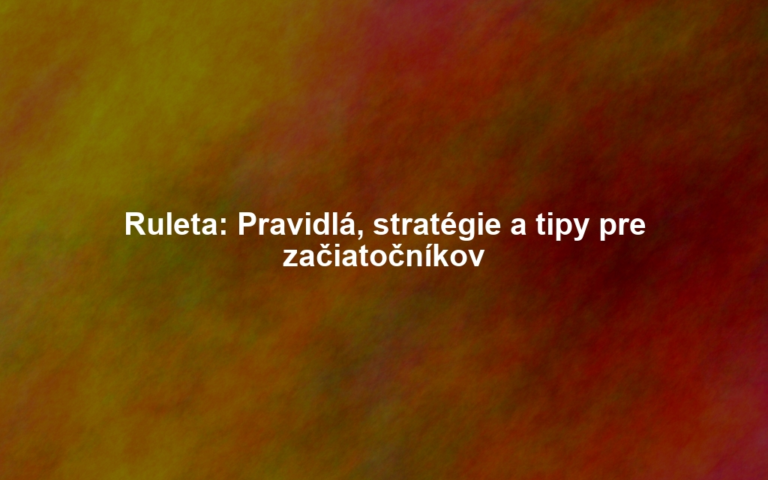 Ruleta: Pravidlá, stratégie a tipy pre začiatočníkov