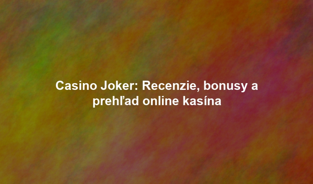 Casino Joker: Recenzie, bonusy a prehľad online kasína