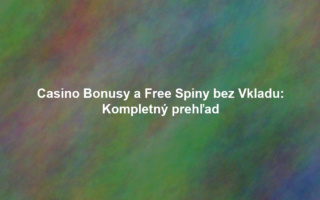 Casino Bonusy a Free Spiny bez Vkladu: Kompletný prehľad
