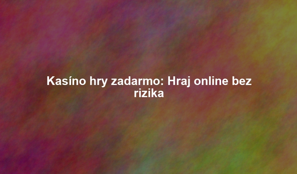Kasíno hry zadarmo: Hraj online bez rizika