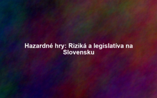 Hazardné hry: Riziká a legislatíva na Slovensku