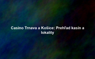 Casino Trnava a Košice: Prehľad kasín a lokality