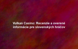 Vulkan Casino: Recenzie a overené informácie pre slovenských hráčov