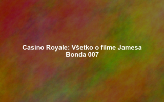 Casino Royale: Všetko o filme Jamesa Bonda 007